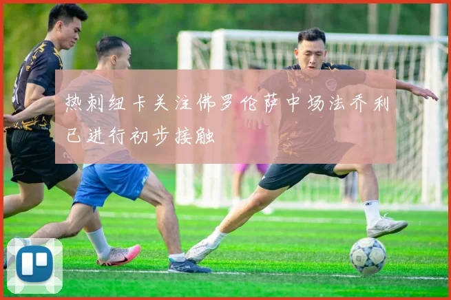 热刺纽卡关注佛罗伦萨中场法乔利已进行初步接触